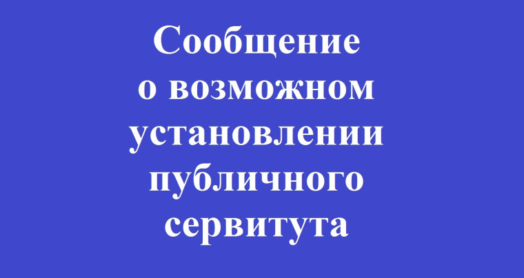 Сообщение о возможном установлении публичных сервитутов. Сообщение о возможном установлении публичных сервитутов.